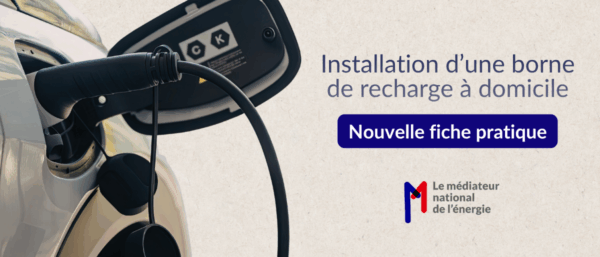 Installation d’une borne de recharge à domicile : découvrez la nouvelle fiche pratique du médiateur national de l’énergie